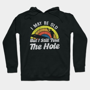 I May Be Old But I Still Find The Hole Hoodie